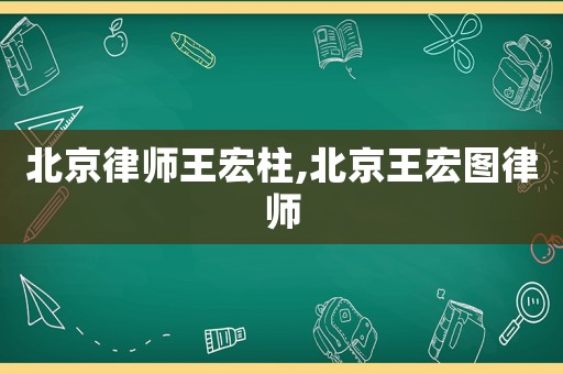 北京律師王宏柱,北京王宏圖律師