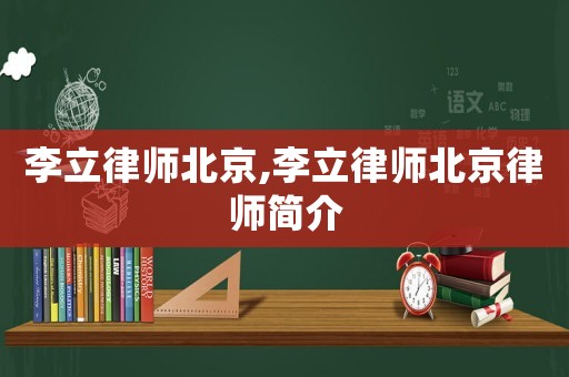 李立律師北京,李立律師北京律師簡介