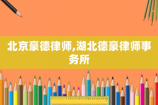北京豪德律師,湖北德豪律師事務所