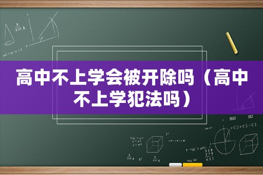 高中不上學會被開除嗎（高中不上學犯法嗎）