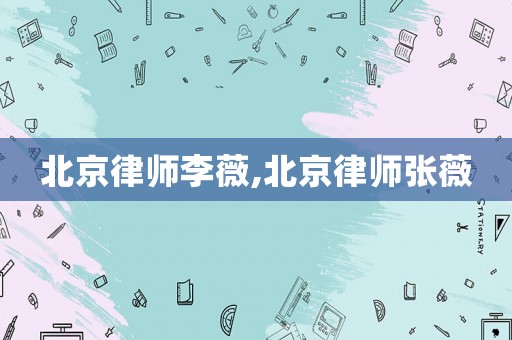 北京律師李薇,北京律師張薇
