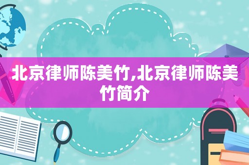 北京律師陳美竹,北京律師陳美竹簡介