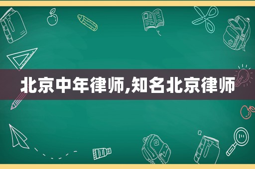 北京中年律師,知名北京律師