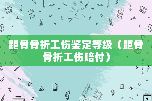 距骨骨折工傷鑒定等級（距骨骨折工傷賠付）