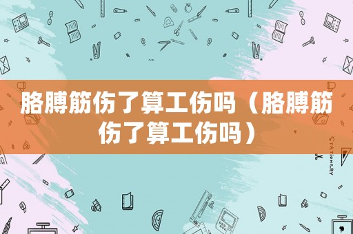 胳膊筋傷了算工傷嗎（胳膊筋傷了算工傷嗎）