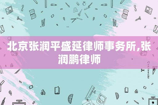北京張潤平盛延律師事務所,張潤鵬律師