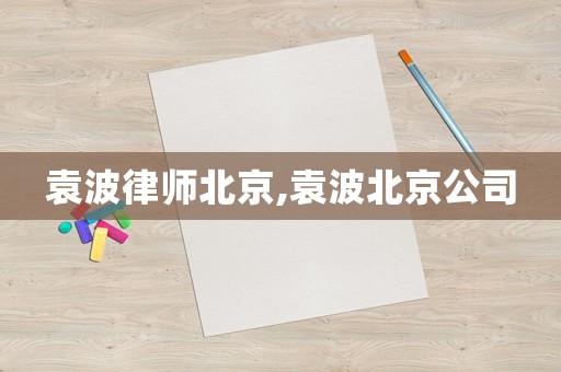 袁波律師北京,袁波北京公司
