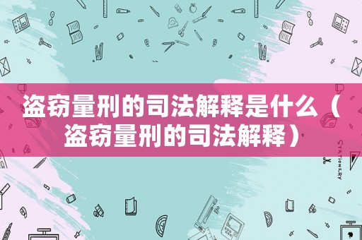 盜竊量刑的司法解釋是什么（盜竊量刑的司法解釋）