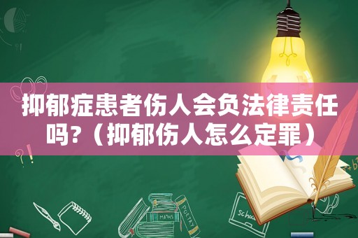 抑郁癥患者傷人會負(fù)法律責(zé)任嗎?（抑郁傷人怎么定罪）