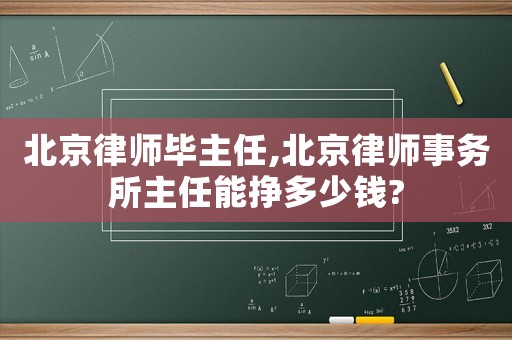 北京律師畢主任,北京律師事務所主任能掙多少錢?