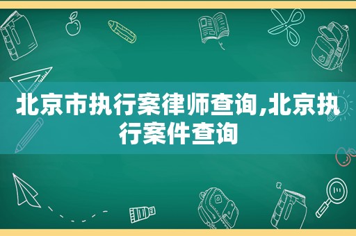 北京市執行案律師查詢,北京執行案件查詢