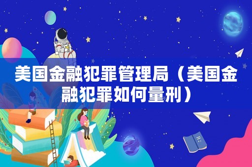 美國金融犯罪管理局（美國金融犯罪如何量刑）