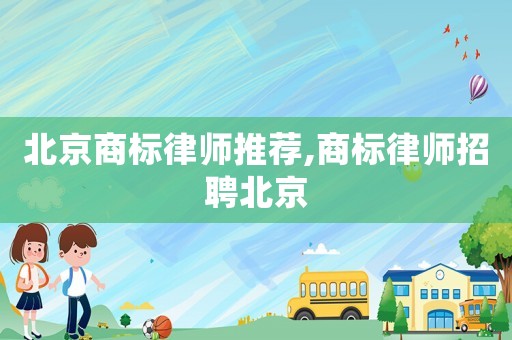 北京商標律師推薦,商標律師招聘北京