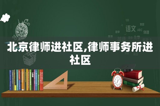 北京律師進(jìn)社區(qū),律師事務(wù)所進(jìn)社區(qū)