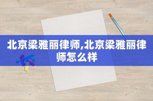 北京梁雅麗律師,北京梁雅麗律師怎么樣