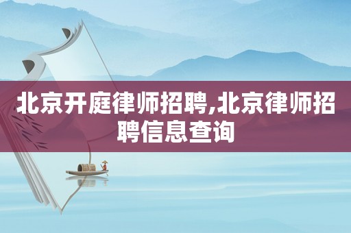 北京開庭律師招聘,北京律師招聘信息查詢