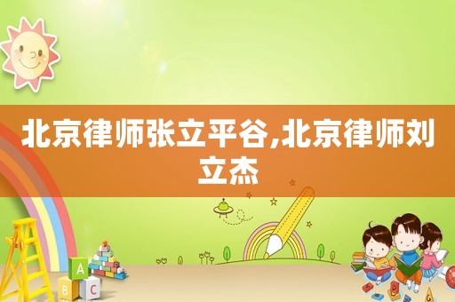 北京律師張立平谷,北京律師劉立杰