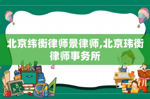 北京緯衡律師景律師,北京瑋衡律師事務(wù)所