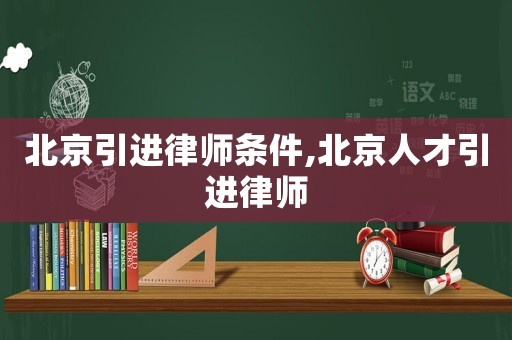 北京引進律師條件,北京人才引進律師