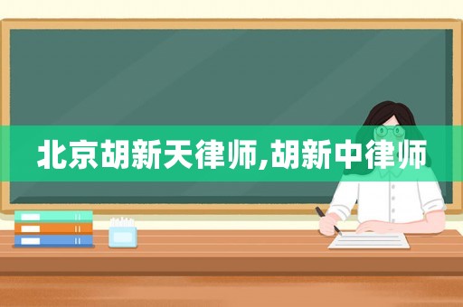 北京胡新天律師,胡新中律師