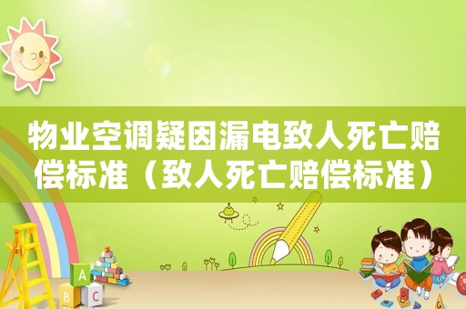 物業(yè)空調(diào)疑因漏電致人死亡賠償標(biāo)準(zhǔn)（致人死亡賠償標(biāo)準(zhǔn)）