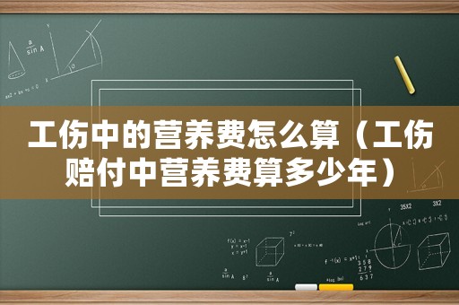 工傷中的營養費怎么算（工傷賠付中營養費算多少年）