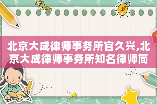北京大成律師事務所官久興,北京大成律師事務所知名律師簡歷