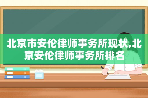 北京市安倫律師事務所現狀,北京安倫律師事務所排名