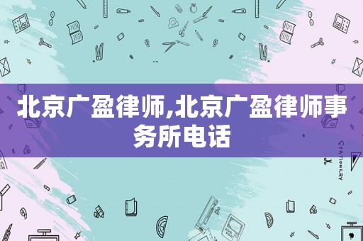 北京廣盈律師,北京廣盈律師事務所電話