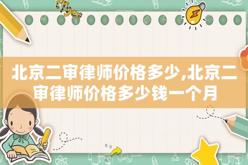 北京二審律師價格多少,北京二審律師價格多少錢一個月