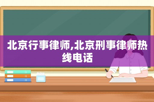 北京行事律師,北京刑事律師熱線電話