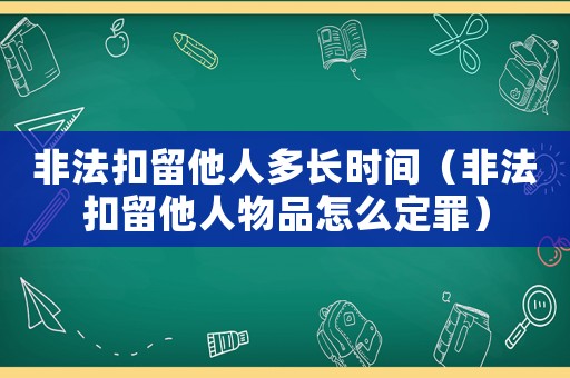 非法扣留他人多長時間（非法扣留他人物品怎么定罪）