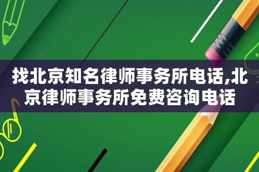 找北京知名律師事務所電話,北京律師事務所免費咨詢電話