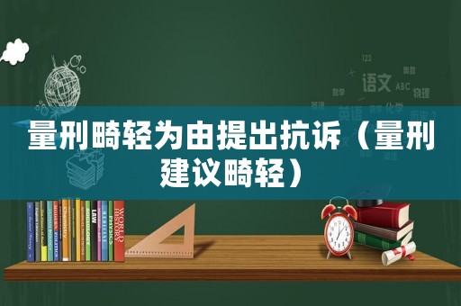量刑畸輕為由提出抗訴（量刑建議畸輕）