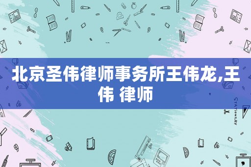 北京圣偉律師事務所王偉龍,王偉 律師