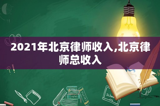 2021年北京律師收入,北京律師總收入
