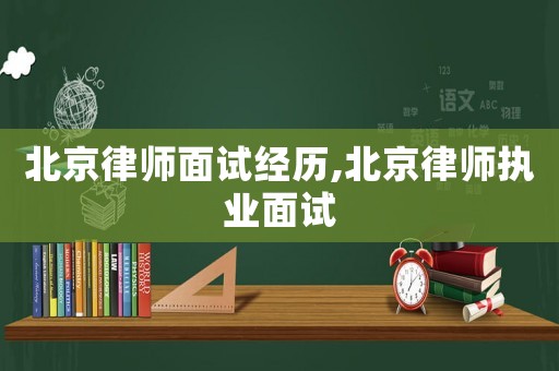 北京律師面試經歷,北京律師執業面試