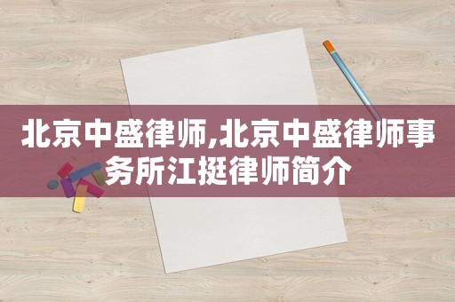 北京中盛律師,北京中盛律師事務(wù)所江挺律師簡介
