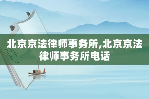 北京京法律師事務所,北京京法律師事務所電話