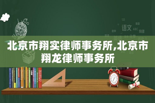 北京市翔實律師事務所,北京市翔龍律師事務所