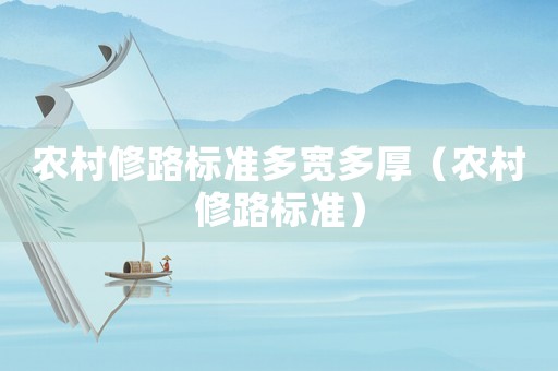 農(nóng)村修路標(biāo)準(zhǔn)多寬多厚（農(nóng)村修路標(biāo)準(zhǔn)）