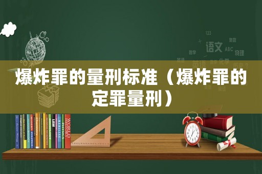 爆炸罪的量刑標準（爆炸罪的定罪量刑）