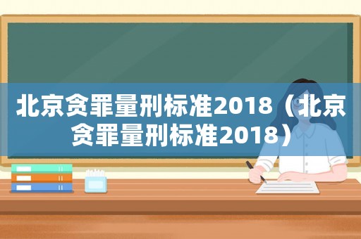 北京貪罪量刑標準2018（北京貪罪量刑標準2018）
