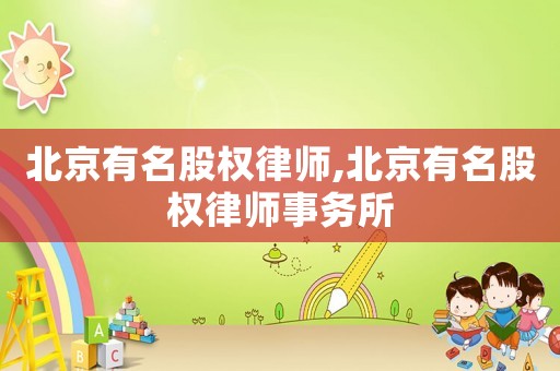 北京有名股權律師,北京有名股權律師事務所