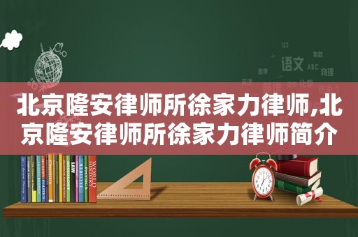 北京隆安律師所徐家力律師,北京隆安律師所徐家力律師簡(jiǎn)介