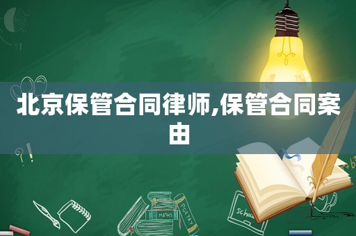 北京保管合同律師,保管合同案由