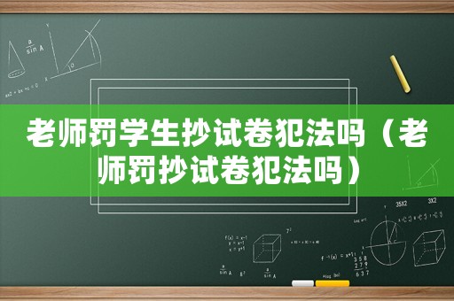老師罰學生抄試卷犯法嗎（老師罰抄試卷犯法嗎）
