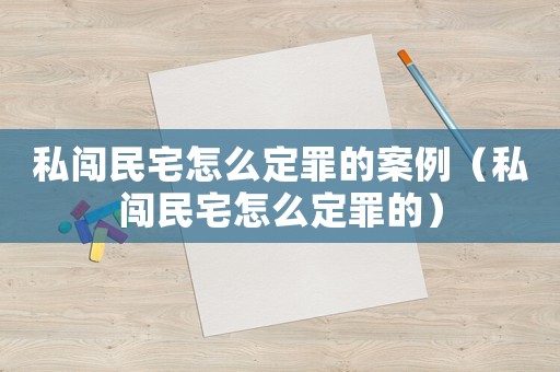私闖民宅怎么定罪的案例（私闖民宅怎么定罪的）