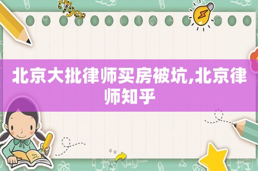 北京大批律師買房被坑,北京律師知乎