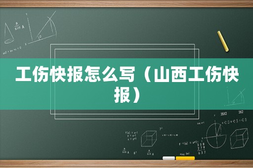 工傷快報怎么寫（山西工傷快報）